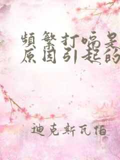 频繁打嗝是什么原因引起的