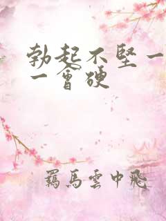 勃起不坚一会软一会硬