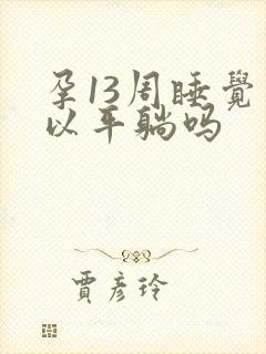 孕13周睡觉可以平躺吗