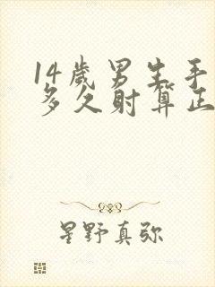 14岁男生手淫多久射算正常