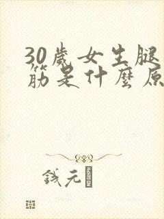 30岁女生腿抽筋是什么原因