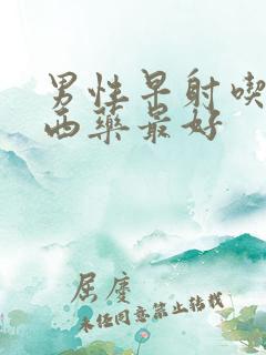 男性早射吃什么西药最好