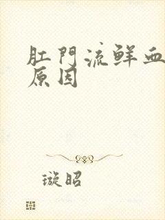 肛门流鲜血什么原因