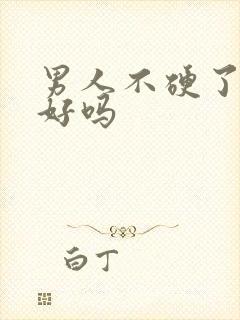 男人不硬了能治好吗