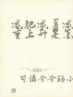 减肥减着减着体重上升是怎么回事