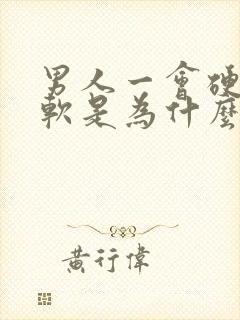 男人一会硬一会软是为什么