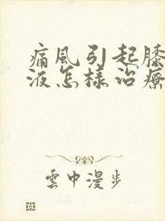 痛风引起膝盖积液怎样治疗