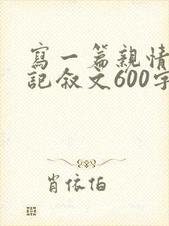 写一篇亲情类的记叙文600字