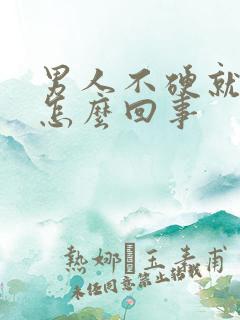 男人不硬就射了怎么回事