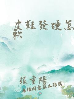 皮鞋发硬怎么变软