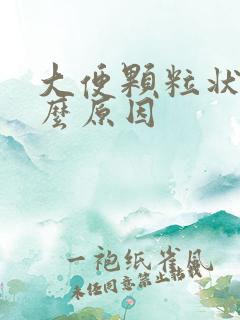 大便颗粒状是什么原因