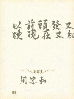 以前头发又粗又硬 现在又细又软