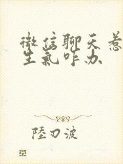 微信聊天惹女生生气咋办