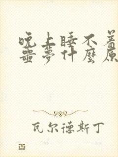 晚上睡不着觉做噩梦什么原因