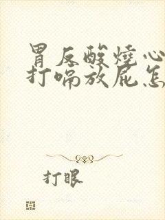 胃反酸烧心经常打嗝放屁怎么回事