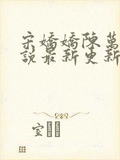 宋娇娇陈万里小说最新更新