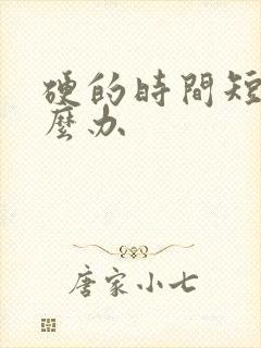 硬的时间短,怎么办