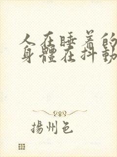 人在睡着的时候身体在抖动是什么原因