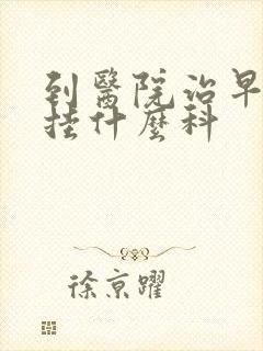 到医院治早些泄挂什么科