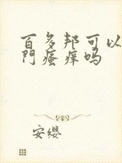 百多邦可以涂肛门瘙痒吗