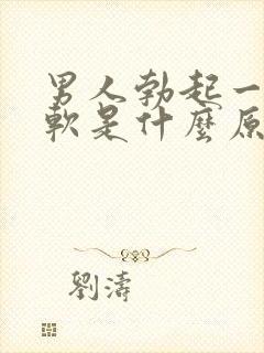 男人勃起一会又软是什么原因