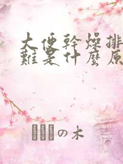 大便干燥排便困难是什么原因引起