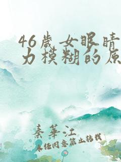 46岁女眼睛视力模糊的原因