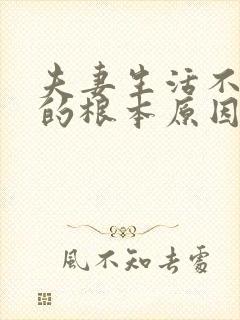 夫妻生活不协调的根本原因是什么