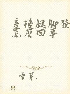 产后腿脚发麻是怎么回事