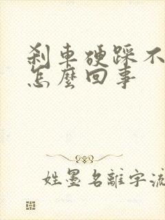 刹车硬踩不动是怎么回事