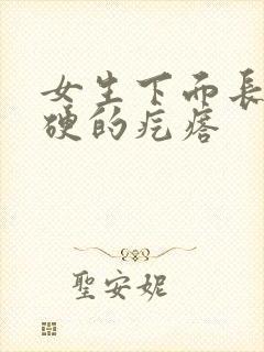 女生下面长了硬硬的疙瘩