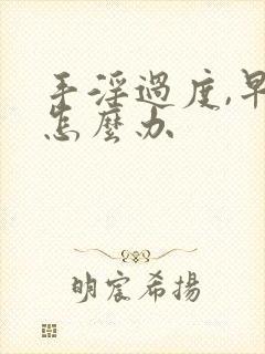 手淫过度,早射怎么办