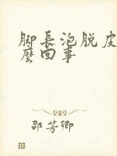 脚长泡脱皮是怎么回事