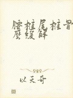 腰椎尾椎骨疼怎么缓解