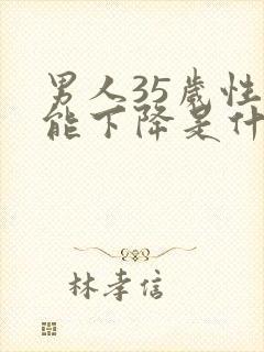 男人35岁性功能下降是什么原因