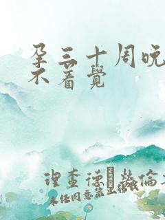 孕三十周晚上睡不着觉