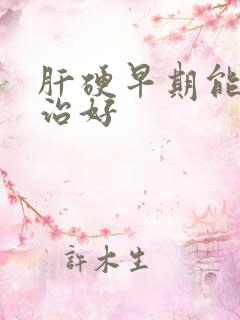 肝硬早期能不能治好