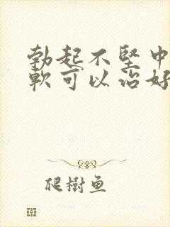 勃起不坚中途疲软可以治好吗