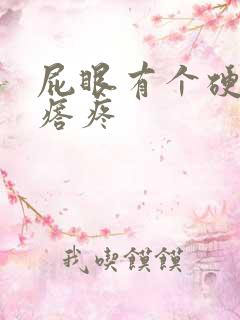 屁眼有个硬硬疙瘩疼