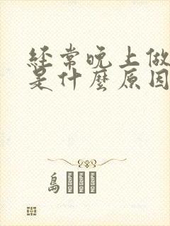 经常晚上做噩梦是什么原因引起的