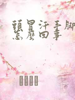 头冒汗手脚冰凉怎么回事