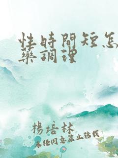 性时间短怎么中药调理