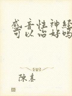 感音性神经耳聋可以治好吗