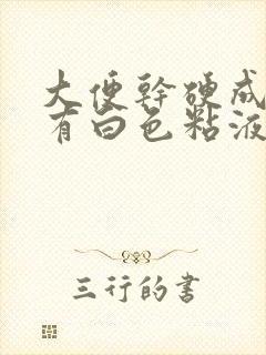 大便干硬成粒还有白色粘液怎么回事