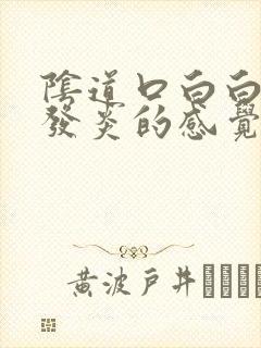 阴道口白白的像发炎的感觉还有很多豆腐渣