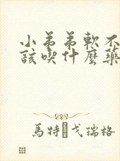 小弟弟软不硬应该吃什么药