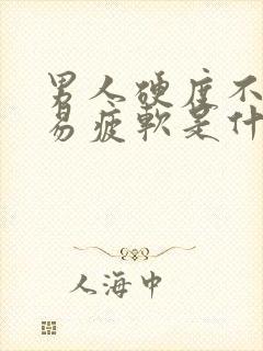 男人硬度不够容易疲软是什么原因