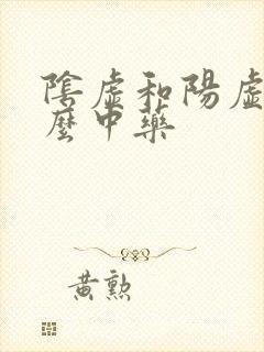 阴虚和阳虚吃什么中药