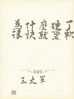 为什么硬了之后很快就变软