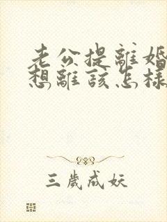 老公提离婚我不想离该怎样挽救